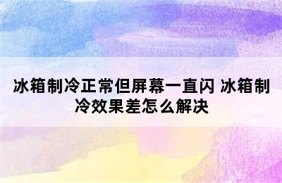 冰箱制冷正常但屏幕一直闪 冰箱制冷效果差怎么解决